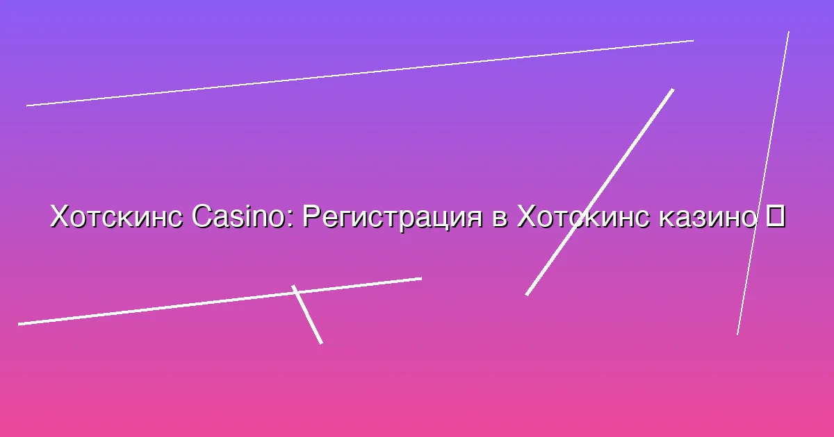 Регистрация в Хотскинс казино